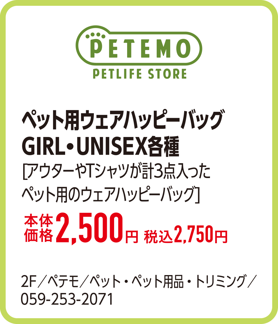 ペット用ウェアハッピーバッグ GIRL・UNISEX各種 [アウターやTシャツが計3点入ったペット用のウェアハッピーバッグ]本体価格2,500円 税込2,750円　2F／ペテモ／ペット・ペット用品・トリミング／059-253-2071