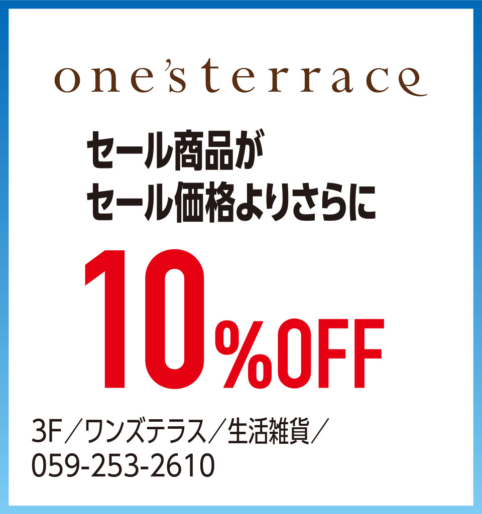 セール商品がセール価格よりさらに10%OFF　3F／ワンズテラス／生活雑貨／059-253-2610