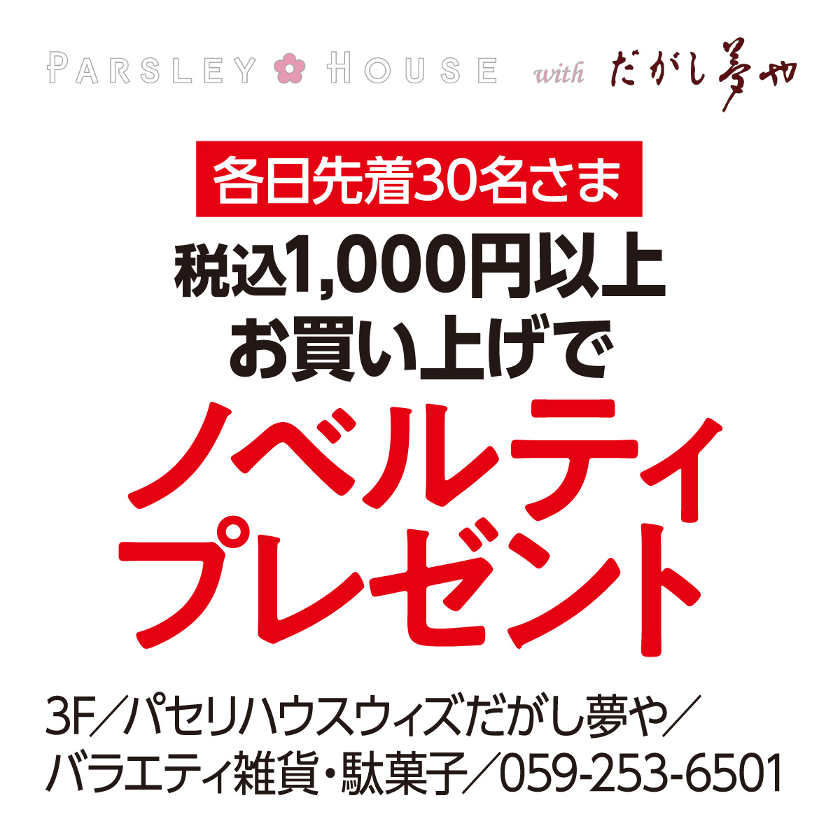 各日先着30名さま 税込1,000円以上お買い上げでノベルティプレゼント 3F／パセリハウスウィズだがし夢や／バラエティ雑貨・駄菓子／059-253-6501