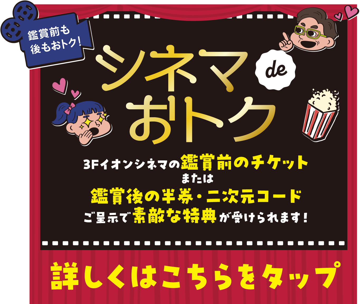 シネマdeおトク　3Fイオンシネマの鑑賞前のチケットまたは観賞後の半券・二次元コードご呈示で素敵な特典が受けられます！