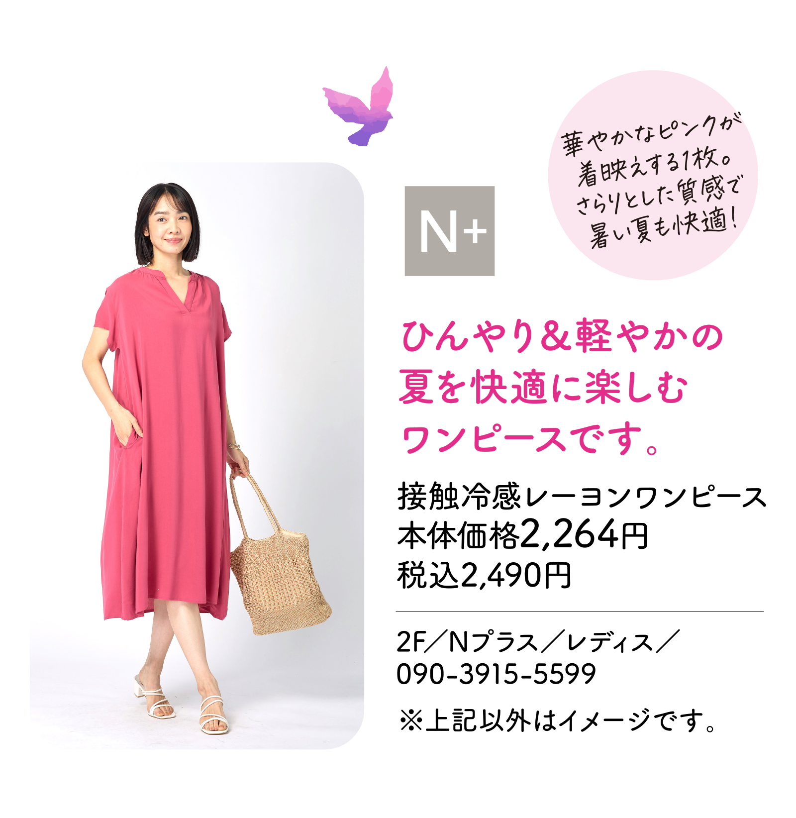 ひんやり＆軽やかの夏を快適に楽しむワンピースです。　接触冷感レーヨンワンピース 本体価格2,264円 税込2,490円　2F／Nプラス／レディス／090-3915-5599 ※上記以外はイメージです。