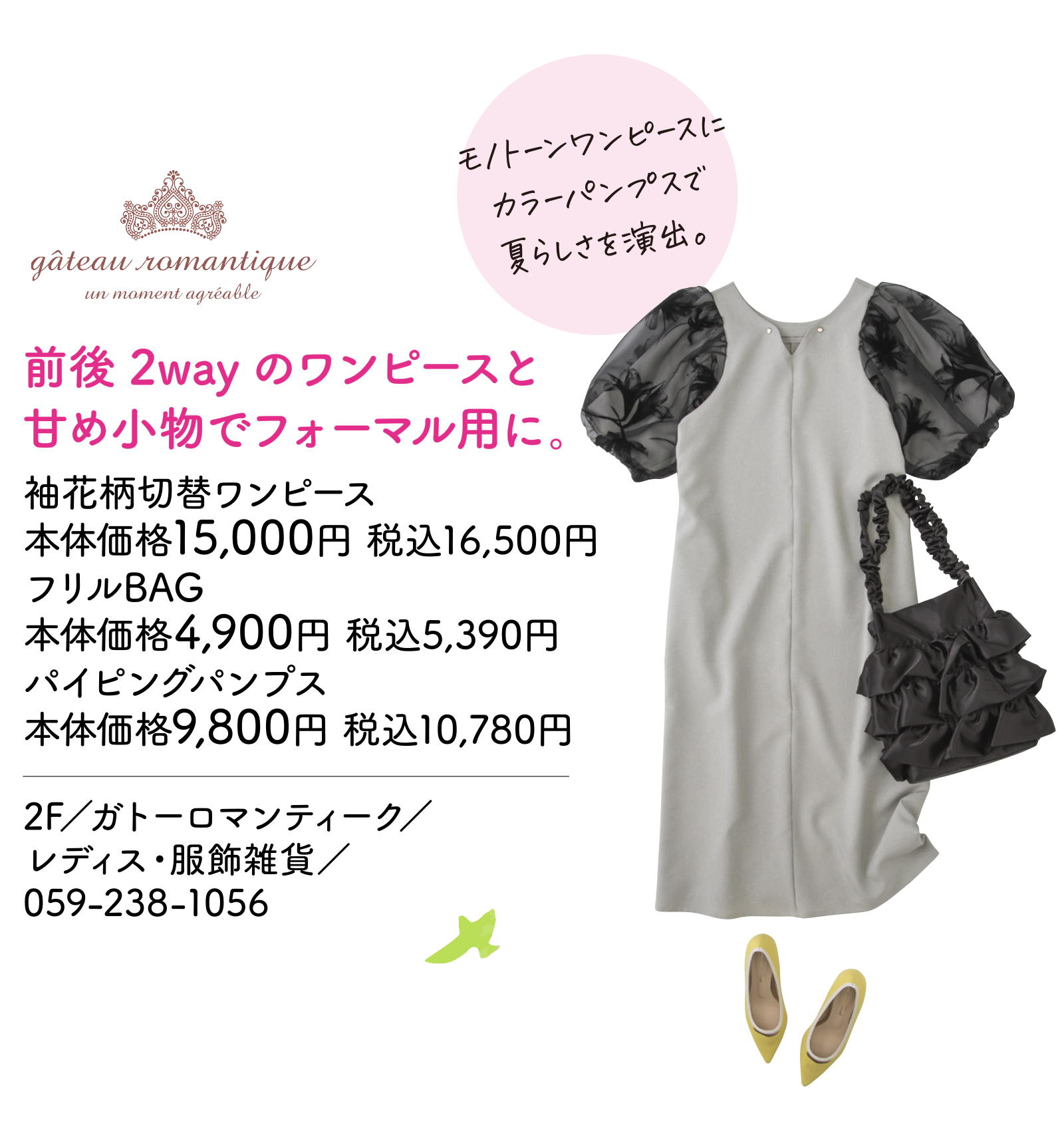 前後2wayのワンピースと甘め小物でフォーマル用に。　袖花柄切替ワンピース本体価格15,000円 税込16,500円　フリルBAG本体価格4,900円 税込5,390円　パイピングパンプス本体価格9,800円 税込10,780円　2F／ガトーロマンティーク／レディス・服飾雑貨／059-238-1056