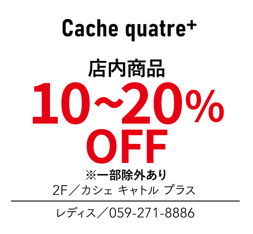 店内商品　10~20%OFF　※一部除外あり　2F／カシェ キャトル プラス　レディス／059-271-8886