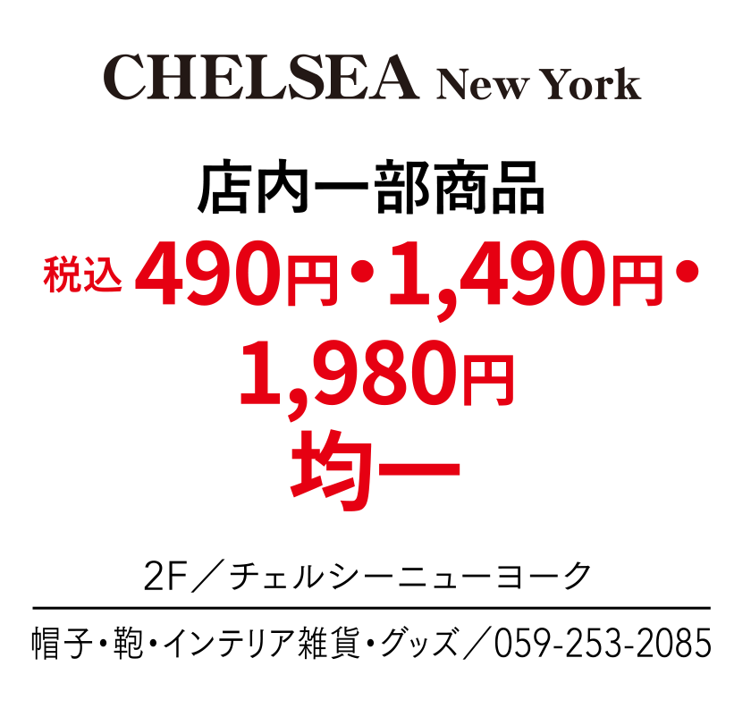 店内一部商品　税込 490円・1,490円・1,980円均一　2F／チェルシーニューヨーク　帽子・鞄・インテリア雑貨・グッズ／059-253-2085